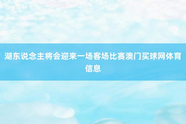湖东说念主将会迎来一场客场比赛澳门买球网体育信息