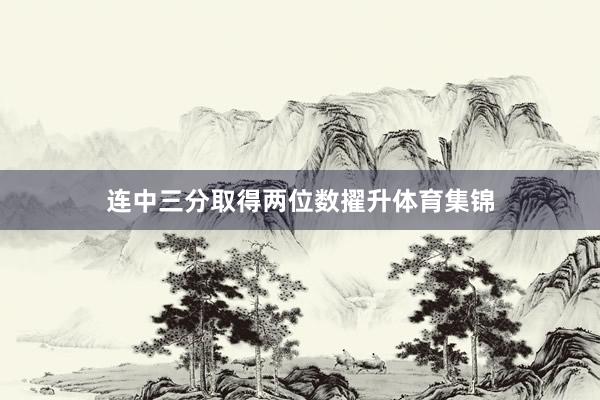 连中三分取得两位数擢升体育集锦