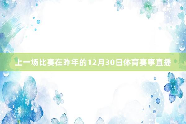 上一场比赛在昨年的12月30日体育赛事直播