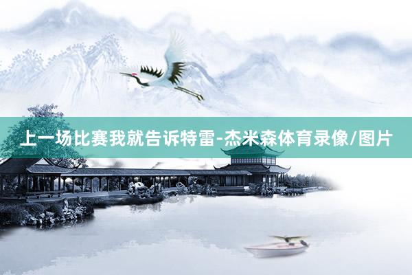 上一场比赛我就告诉特雷-杰米森体育录像/图片