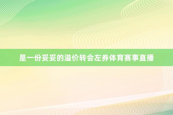 是一份妥妥的溢价转会左券体育赛事直播