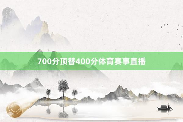 700分顶替400分体育赛事直播
