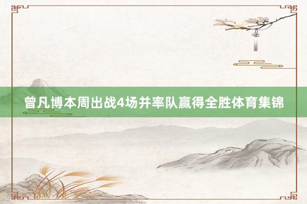 曾凡博本周出战4场并率队赢得全胜体育集锦