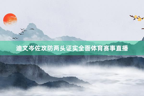 迪文岑佐攻防两头证实全面体育赛事直播