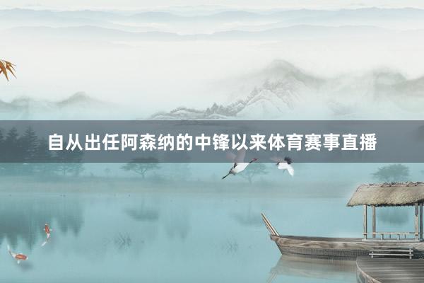 自从出任阿森纳的中锋以来体育赛事直播