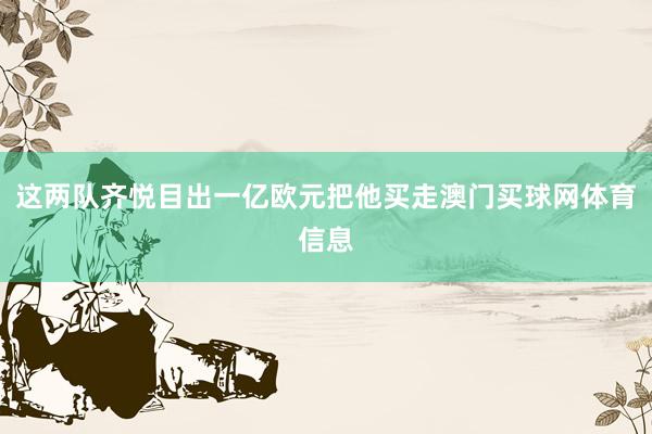 这两队齐悦目出一亿欧元把他买走澳门买球网体育信息