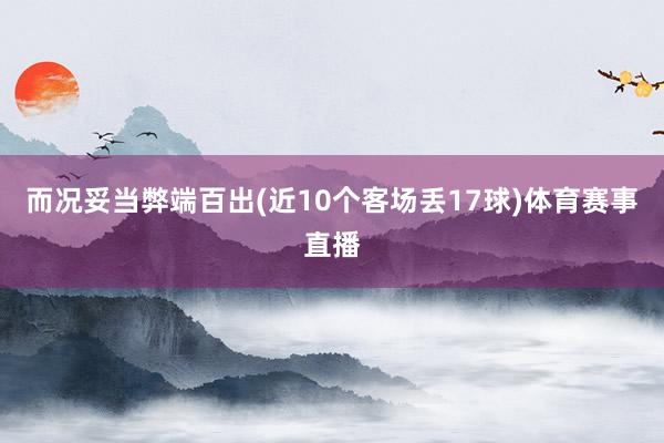 而况妥当弊端百出(近10个客场丢17球)体育赛事直播