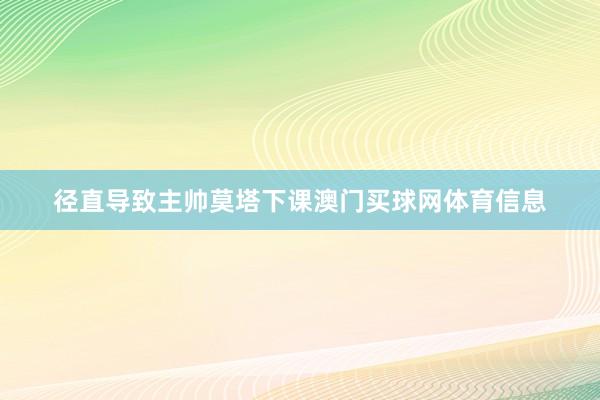 径直导致主帅莫塔下课澳门买球网体育信息