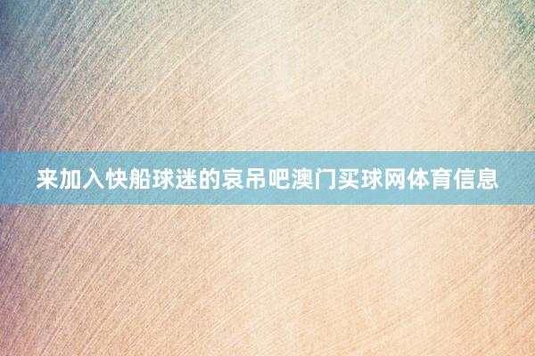 来加入快船球迷的哀吊吧澳门买球网体育信息