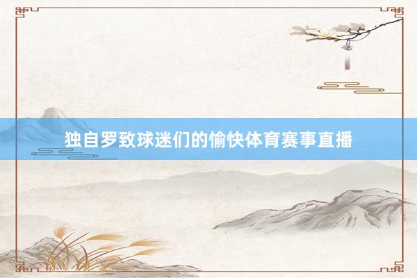 独自罗致球迷们的愉快体育赛事直播