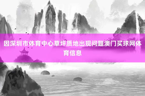 因深圳市体育中心草坪质地出现问题澳门买球网体育信息