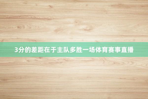 3分的差距在于主队多胜一场体育赛事直播