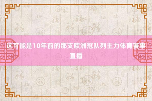 这可能是10年前的那支欧洲冠队列主力体育赛事直播