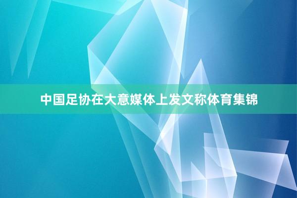 中国足协在大意媒体上发文称体育集锦