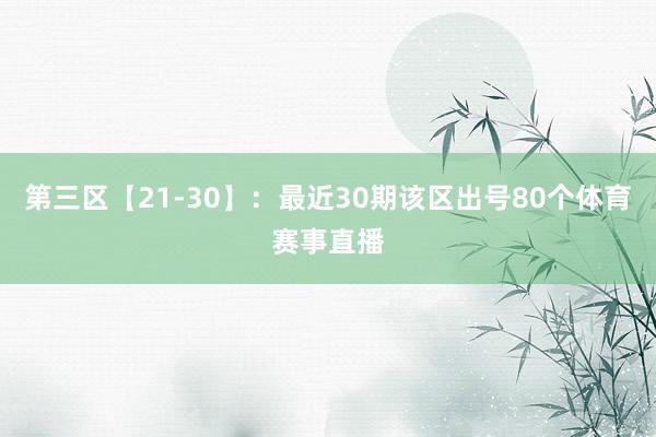 第三区【21-30】：最近30期该区出号80个体育赛事直播