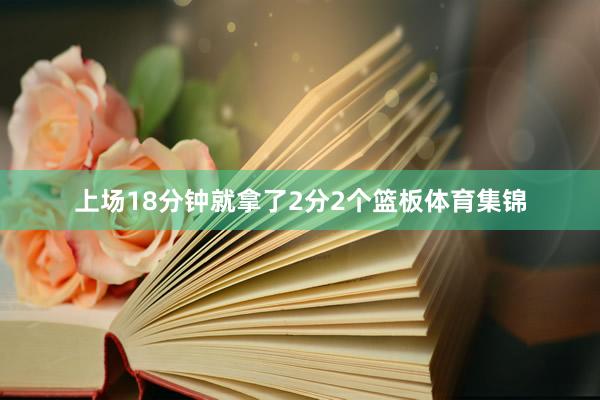 上场18分钟就拿了2分2个篮板体育集锦