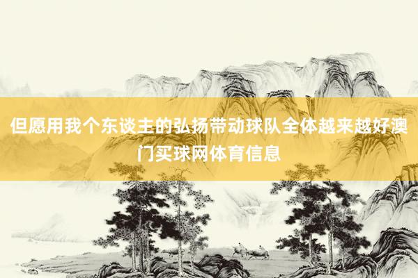 但愿用我个东谈主的弘扬带动球队全体越来越好澳门买球网体育信息