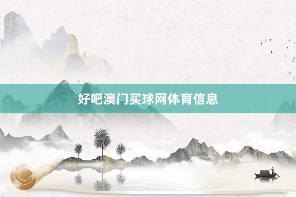 好吧澳门买球网体育信息