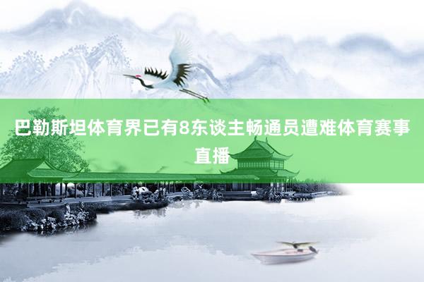 巴勒斯坦体育界已有8东谈主畅通员遭难体育赛事直播