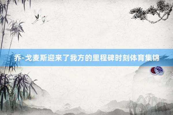 乔-戈麦斯迎来了我方的里程碑时刻体育集锦