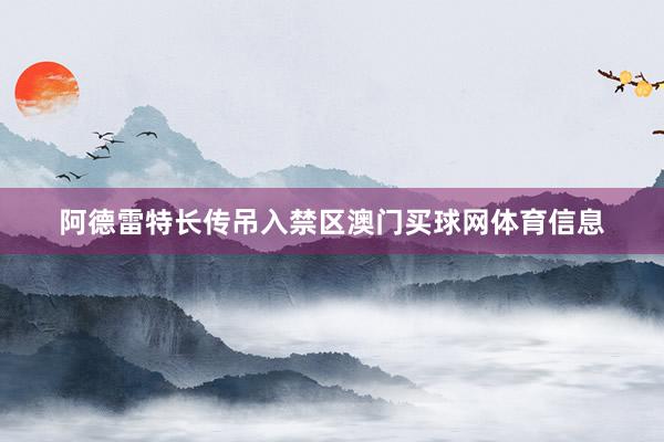 阿德雷特长传吊入禁区澳门买球网体育信息
