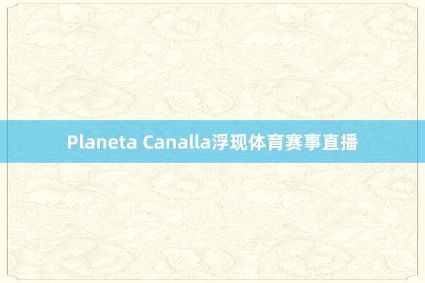 Planeta Canalla浮现体育赛事直播
