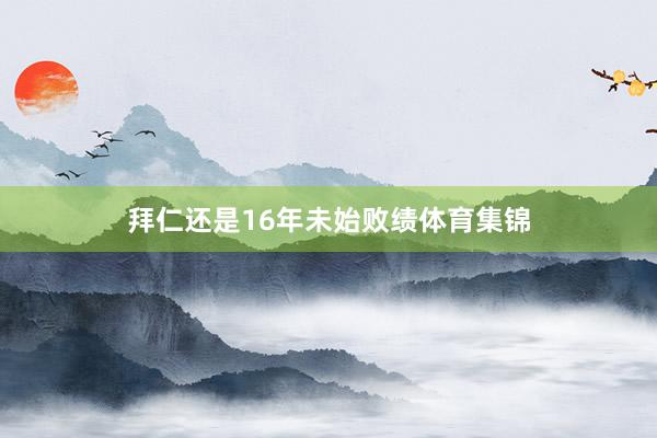 拜仁还是16年未始败绩体育集锦