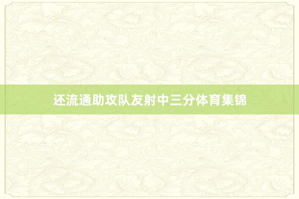 还流通助攻队友射中三分体育集锦