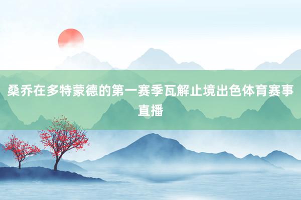 桑乔在多特蒙德的第一赛季瓦解止境出色体育赛事直播