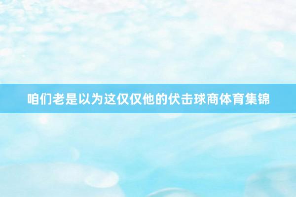咱们老是以为这仅仅他的伏击球商体育集锦
