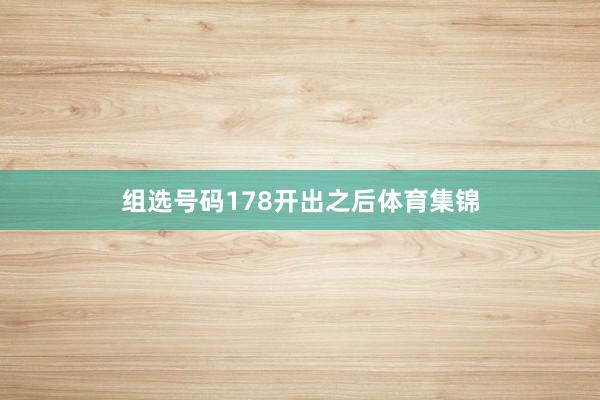 组选号码178开出之后体育集锦