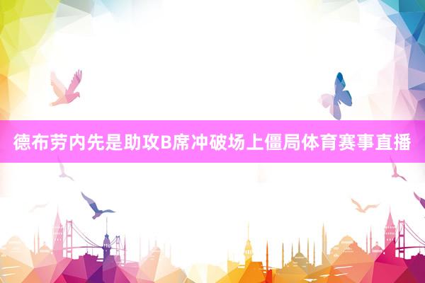 德布劳内先是助攻B席冲破场上僵局体育赛事直播
