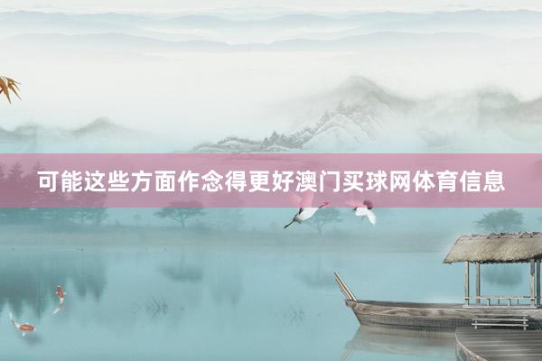 可能这些方面作念得更好澳门买球网体育信息