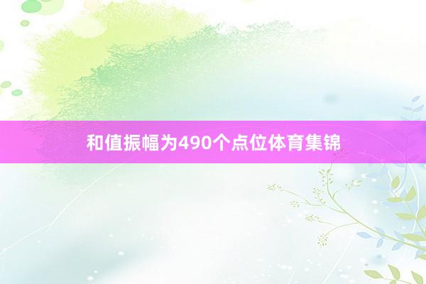 和值振幅为490个点位体育集锦