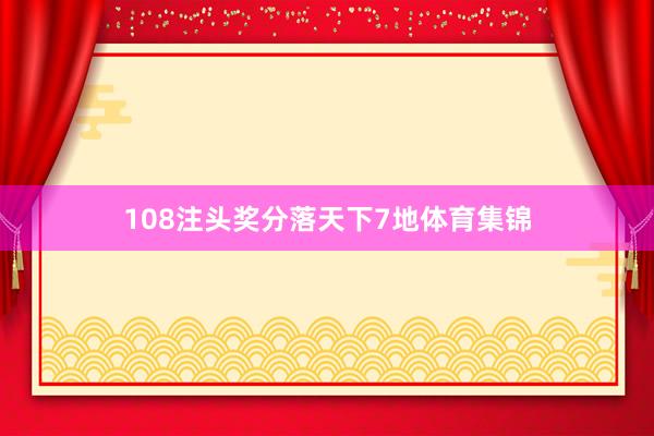 108注头奖分落天下7地体育集锦
