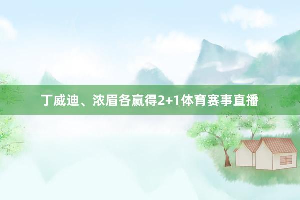 丁威迪、浓眉各赢得2+1体育赛事直播