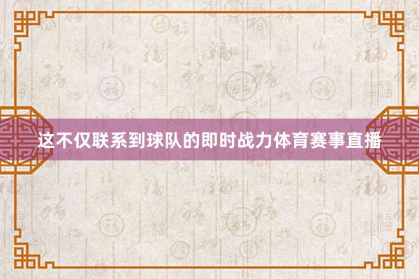 这不仅联系到球队的即时战力体育赛事直播