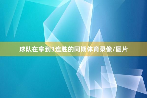 球队在拿到3连胜的同期体育录像/图片