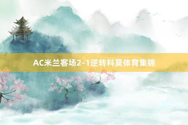 AC米兰客场2-1逆转科莫体育集锦