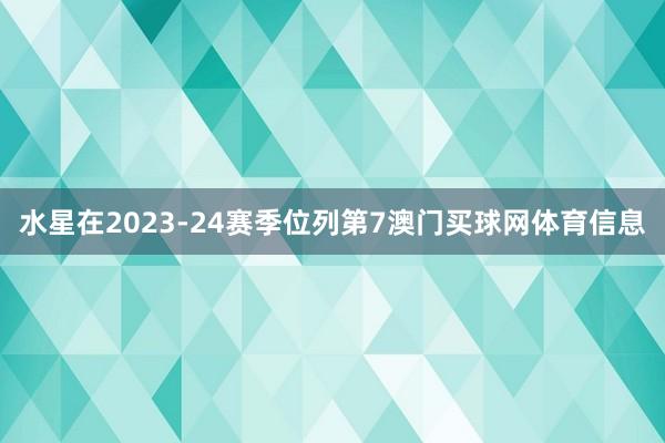 水星在2023-24赛季位列第7澳门买球网体育信息