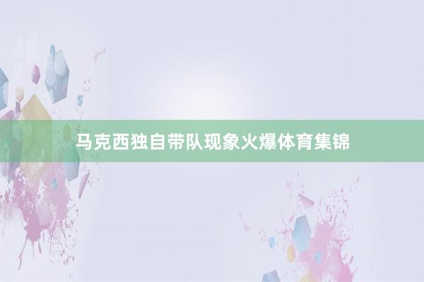马克西独自带队现象火爆体育集锦