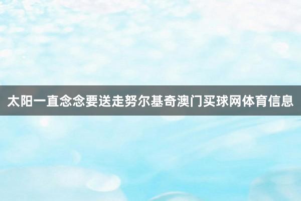 太阳一直念念要送走努尔基奇澳门买球网体育信息