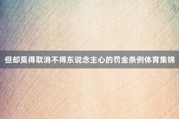 但却莫得取消不得东说念主心的罚金条例体育集锦