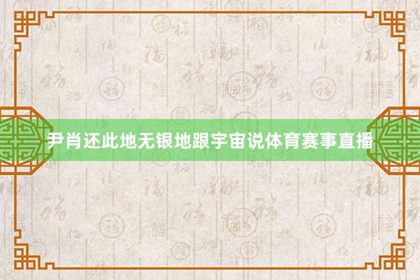 尹肖还此地无银地跟宇宙说体育赛事直播
