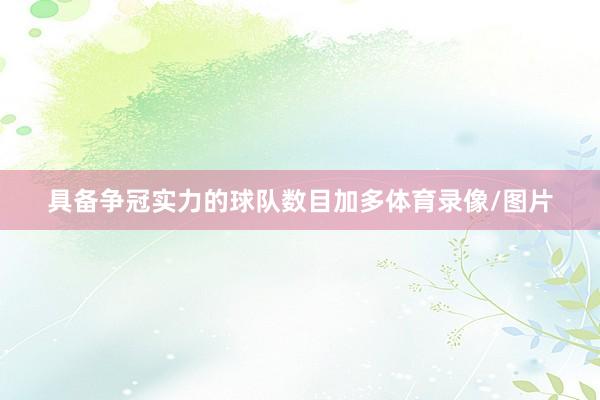 具备争冠实力的球队数目加多体育录像/图片