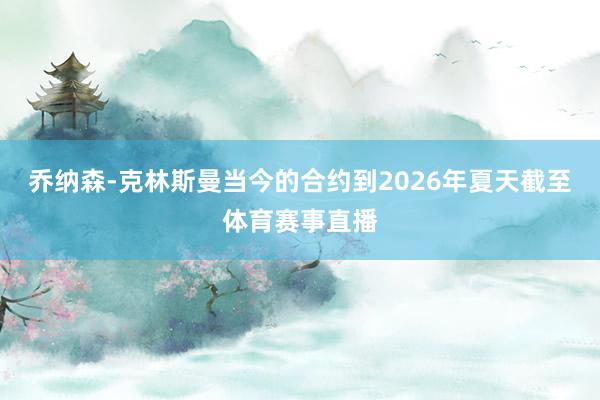 乔纳森-克林斯曼当今的合约到2026年夏天截至体育赛事直播