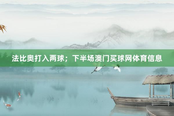 法比奥打入两球；下半场澳门买球网体育信息