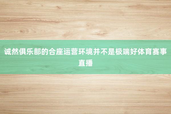诚然俱乐部的合座运营环境并不是极端好体育赛事直播