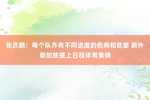 张庆鹏：每个队齐有不同进度的伤病和贫窭 新外助如故提上日程体育集锦