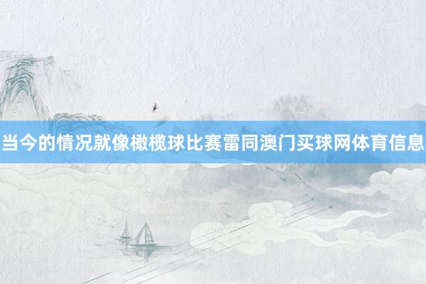 当今的情况就像橄榄球比赛雷同澳门买球网体育信息